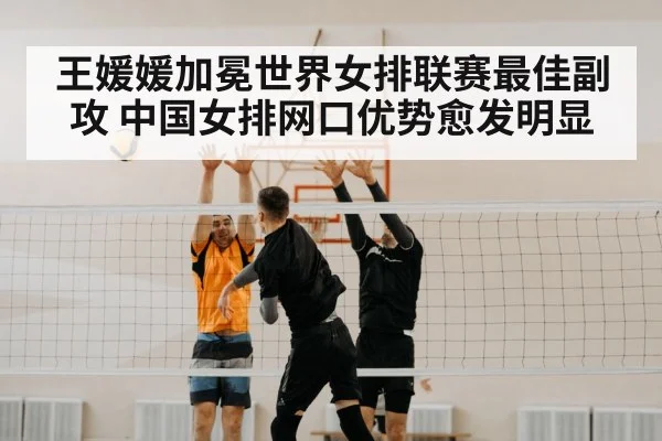 王媛媛加冕世界女排联赛最佳副攻 中国女排网口优势愈发明显